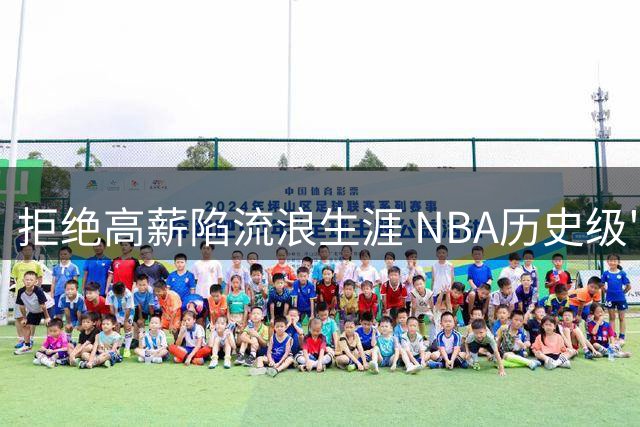 拒绝高薪陷流浪生涯 NBA历史级"游牧球员"收获新荣誉