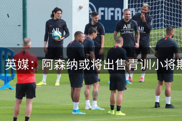 英媒：阿森纳或将出售青训小将斯凯利引发热议