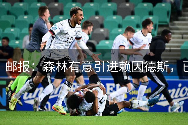 邮报：森林有意引进赖因德斯，已经准备了5500万镑的报价